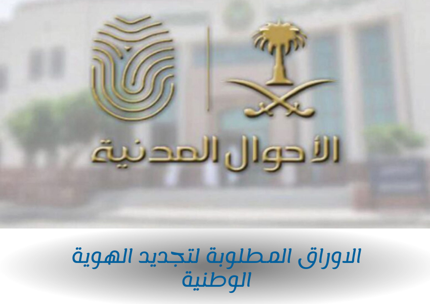 الاوراق المطلوبة لتجديد الهوية الوطنية