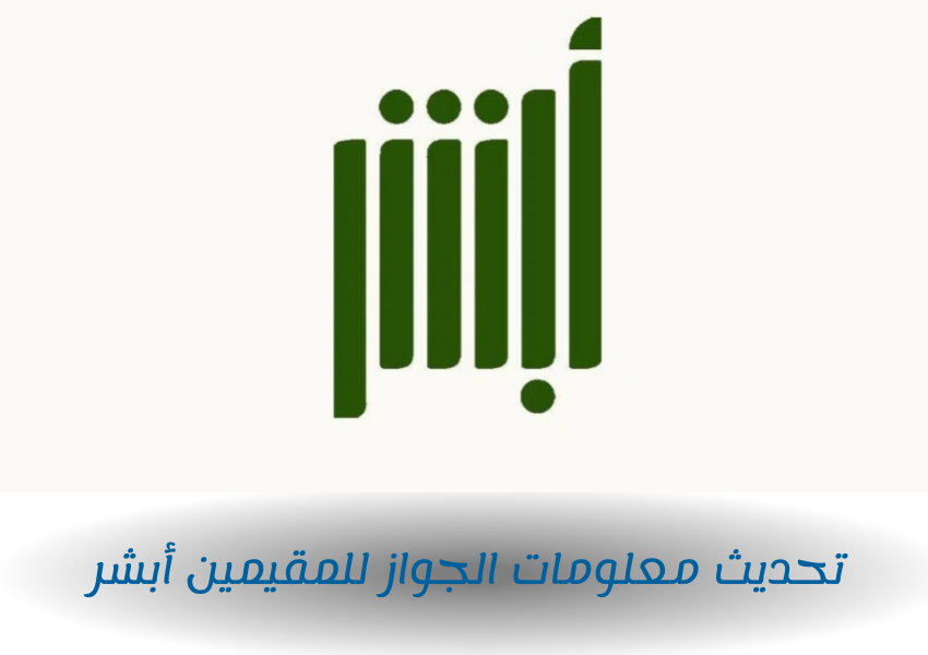 تحديث معلومات الجواز للمقيمين أبشر