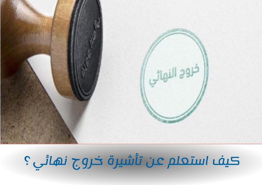 كيف استعلم عن تأشيرة خروج نهائي 