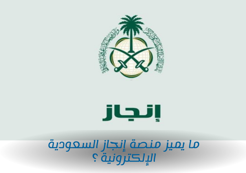 ما يميز منصة إنجاز السعودية الإلكترونية 