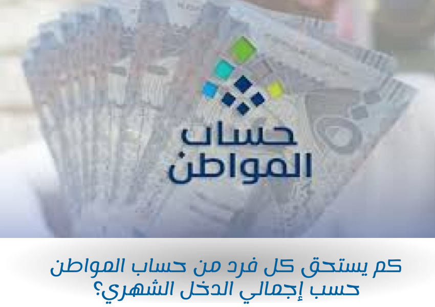 كم يستحق كل فرد من حساب المواطن حسب إجمالي الدخل الشهري