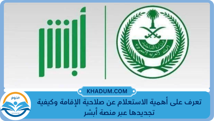 تعرف على أهمية الاستعلام عن صلاحية الإقامة وكيفية تجديدها عبر منصة أبشر