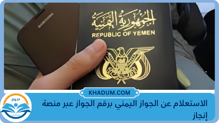 الاستعلام عن الجواز اليمني برقم الجواز عبر منصة إنجاز 